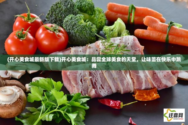 (开心美食城最新版下载)开心美食城：品尝全球美食的天堂，让味蕾在快乐中跳舞