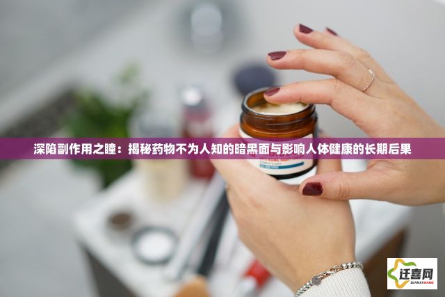 深陷副作用之瞳：揭秘药物不为人知的暗黑面与影响人体健康的长期后果