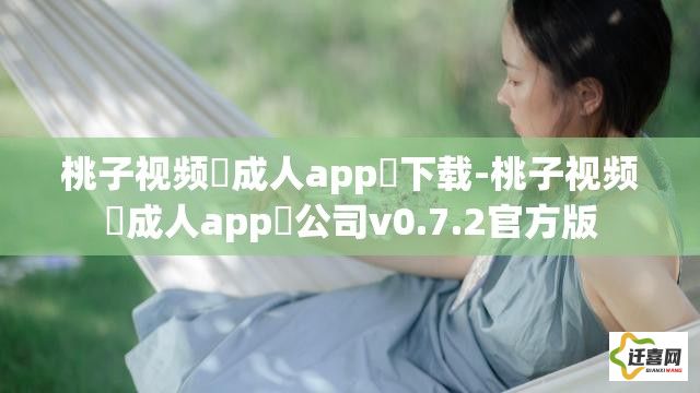 桃子视频♥成人app♥下载-桃子视频♥成人app♥公司v0.7.2官方版