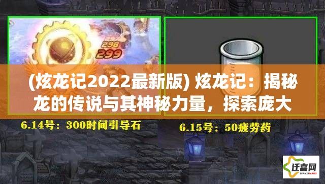 (炫龙记2022最新版) 炫龙记：揭秘龙的传说与其神秘力量，探索庞大世界背后的故事