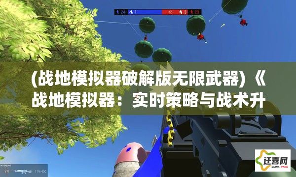 (战地模拟器破解版无限武器) 《战地模拟器：实时策略与战术升级》探索现代战争新维度，领导你的部队走向胜利！