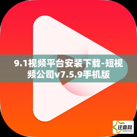 9.1视频平台安装下载-短视频公司v7.5.9手机版