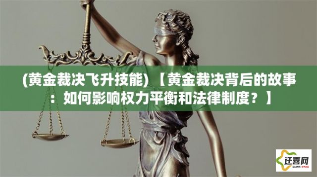 (黄金裁决飞升技能) 【黄金裁决背后的故事：如何影响权力平衡和法律制度？】