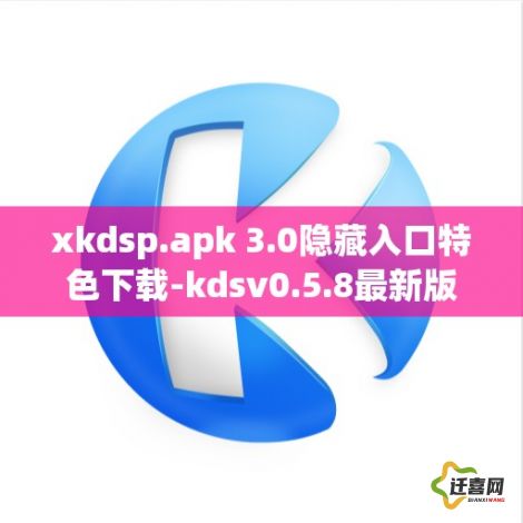 xkdsp.apk 3.0隐藏入口特色下载-kdsv0.5.8最新版本